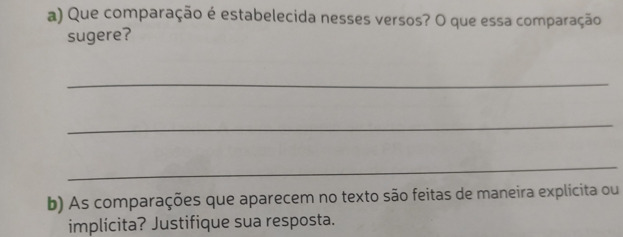 Que comparação é estabelecida nesses versos? O que essa comparação 
sugere? 
_ 
_ 
_ 
b) As comparações que aparecem no texto são feitas de maneira explícita ou 
implícita? Justifique sua resposta.