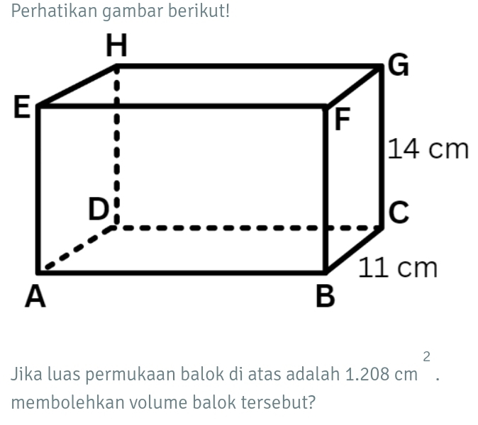 Perhatikan gambar berikut! 
Jika luas permukaan balok di atas adalah 1.208cm^2. 
membolehkan volume balok tersebut?