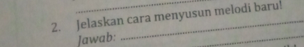 Jelaskan cara menyusun melodi baru! 
Jawab: 
_