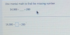 Use mental math to find the missing number. 
_
14,000/ =200
14,000/ □ =200