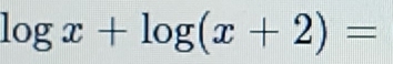 log x+log (x+2)=