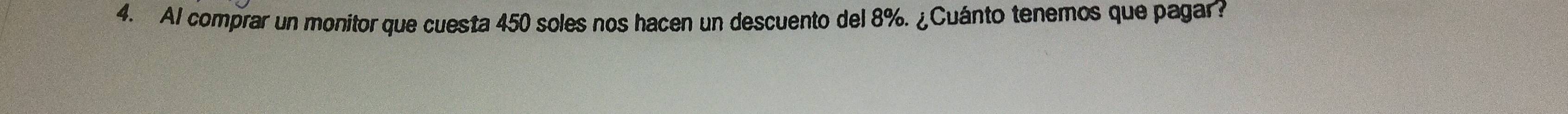 Al comprar un monitor que cuesta 450 soles nos hacen un descuento del 8%. ¿Cuánto tenemos que pagar?