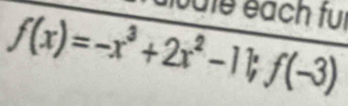 aibute each für
f(x)=-x^3+2x^2-11; f(-3)