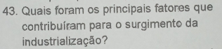 Quais foram os principais fatores que 
contribuíram para o surgimento da 
industrialização?