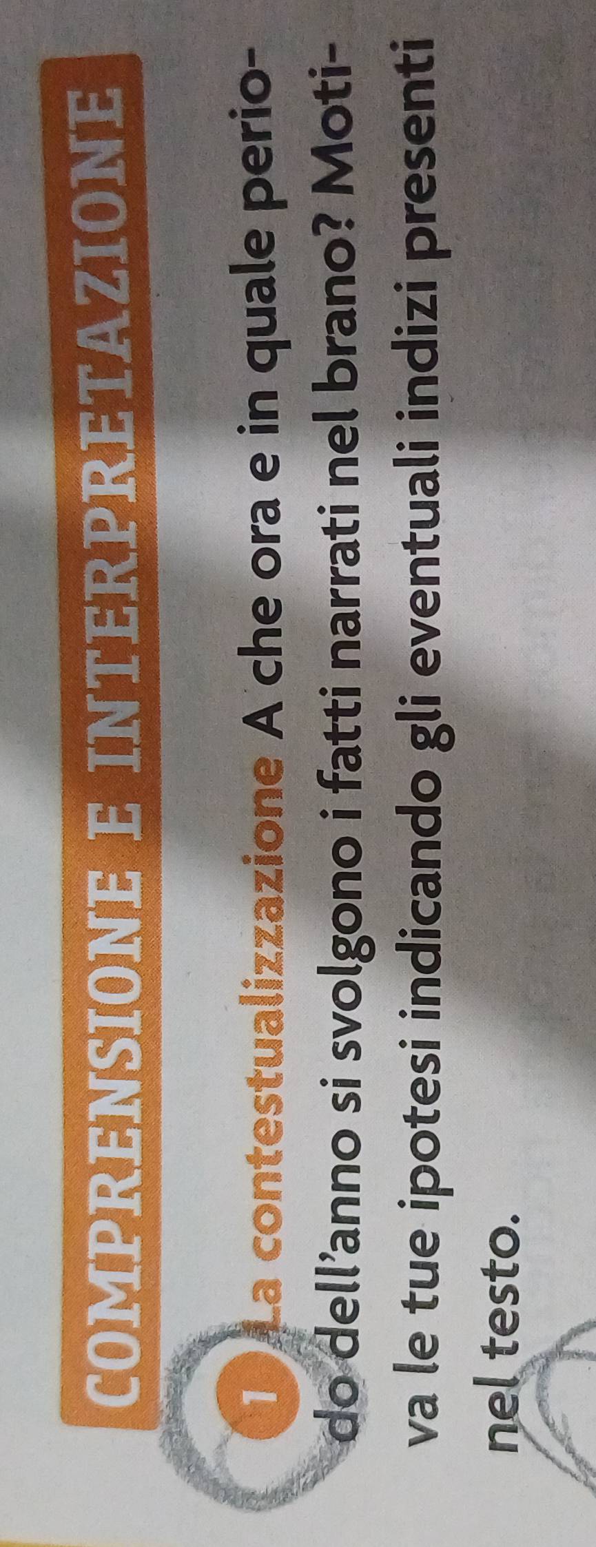 COMPRENSIONE E INTERPRETAZIONE 
1 La contestualizzazione A che ora e in quale perio- 
do dell’anno si svolgono i fatti narrati nel brano? Moti- 
va le tue ipotesi indicando gli eventuali indizi presenti 
nel testo.