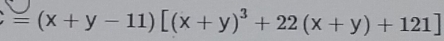 =(x+y-11)[(x+y)^3+22(x+y)+121]