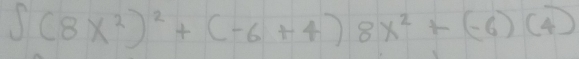 ∈t (8x^2)^2+(-6+4)8x^2+(-6)(4)