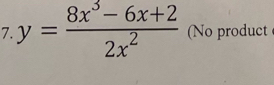 y= (8x^3-6x+2)/2x^2  No roduct