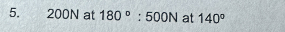 200N at 180°:500N at 140°