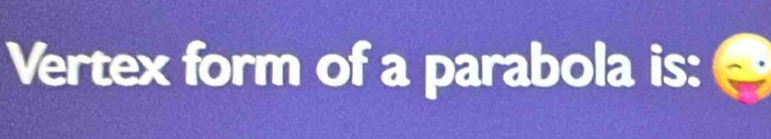 Vertex form of a parabola is: