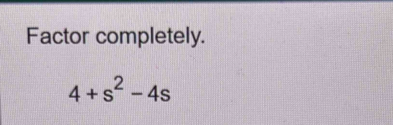 Factor completely.
4+s^2-4s