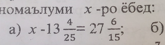 Ηомаълуми х -ро ёбед: 
a) x-13 4/25 =27 6/15 ; 6)