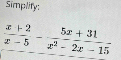 Simplify:
 (x+2)/x-5 - (5x+31)/x^2-2x-15 