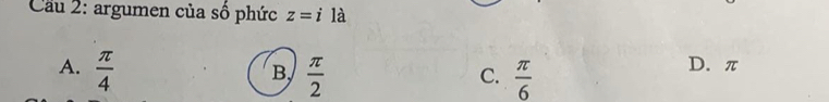 Cầu 2: argumen của số phức z=ila
A.  π /4   π /2   π /6  D. π
B,
C.