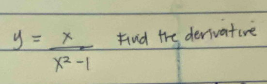 y= x/x^2-1  find the derivatire