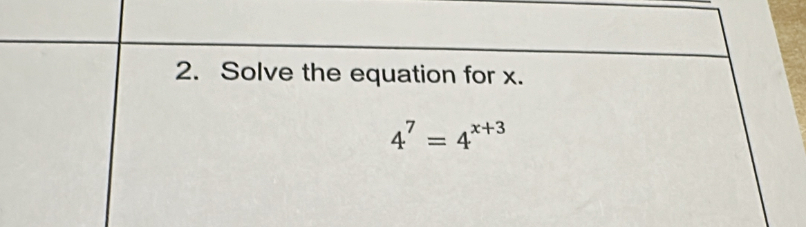 Solve the equation for x.
4^7=4^(x+3)