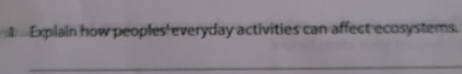 Explain how peoples' everyday activities can affect ecosystems.