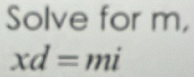 Solve for m,
xd=mi