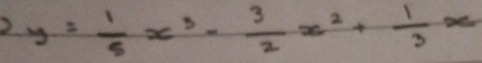 2 y= 1/5 x^3- 3/2 x^2+ 1/3 x