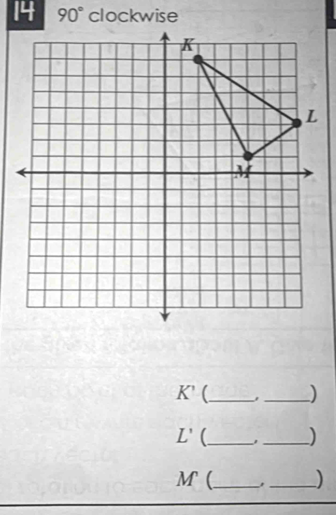 14 90° clockwise
K' (_ ' _)
L' (_ 
_)
M (_ _)