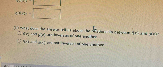 g(x))=□
g(f(x))=□
(b) What does the answer tell us about the relationship between f(x) and g(x) ?
f(x) and g(x) are inverses of one another
f(x) and g(x) are not inverses of one another