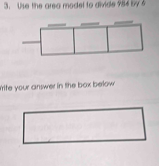 Use the area model to divide 984 b 6
Write your answer in the box below