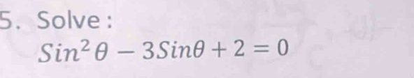 Solve :
sin^2θ -3sin θ +2=0