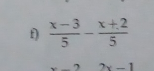  (x-3)/5 - (x+2)/5 
2x-1