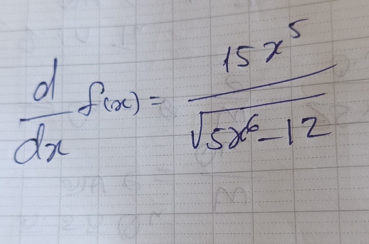  d/dx f(x)= 15x^5/sqrt(5x^6-12) 