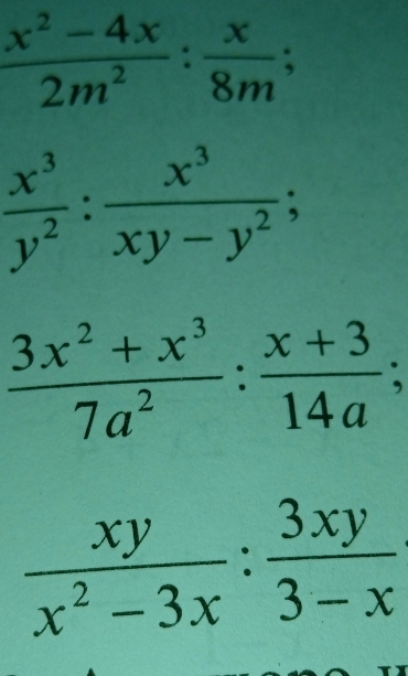  (x^2-4x)/2m^2 : x/8m ;
 x^3/y^2 : x^3/xy-y^2 
 (3x^2+x^3)/7a^2  :  (x+3)/14a ;
 xy/x^2-3x : 3xy/3-x 