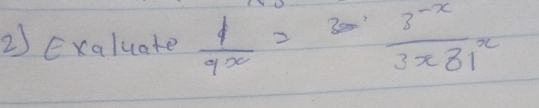 Exaluate  1/9x = (3^(-x))/3x81^x 