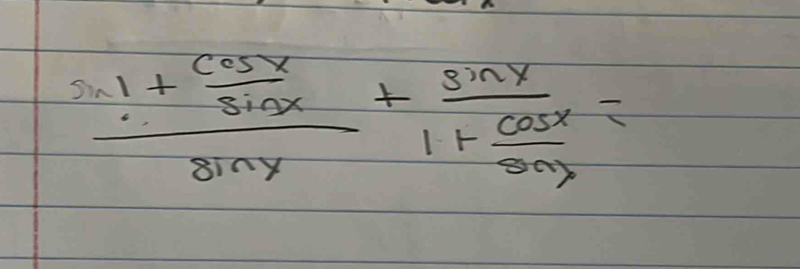 frac ^sin cos xsin x+frac sin x1+ cos x/sin x =