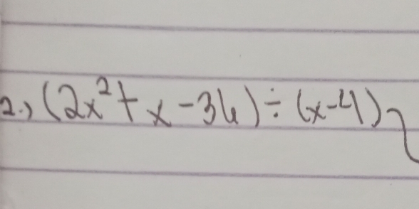 ) (2x^2+x-36)/ (x-4)