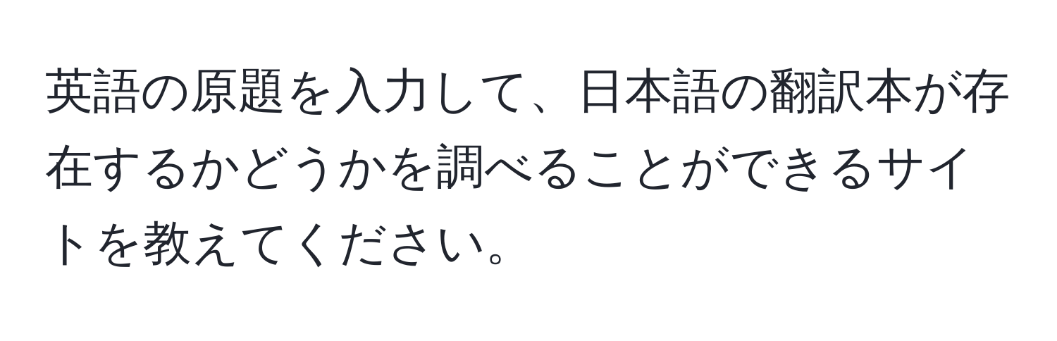 英語の原題を入力して、日本語の翻訳本が存在するかどうかを調べることができるサイトを教えてください。