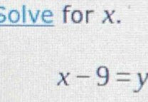 Solve for x.
x-9=y