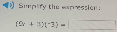 Simplify the expression:
(9r+3)(-3)=□