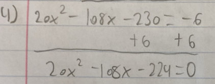 (1)
 (20x^2-108x-230=-6)/20x^2-16x-224=0 