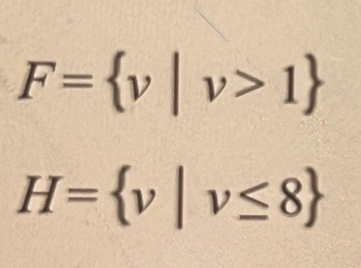 F= v|v>1
H= v|v≤ 8