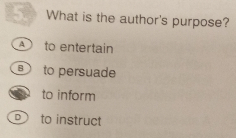 What is the author's purpose?
A to entertain
to persuade
to inform
D) to instruct