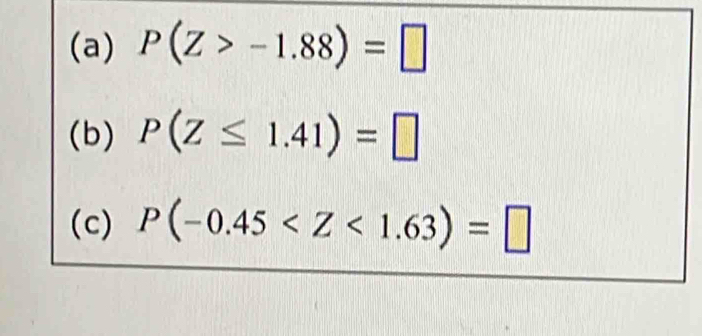 P(Z>-1.88)=□
(b) P(Z≤ 1.41)=□
(c) P(-0.45