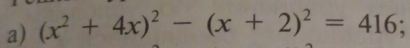 (x^2+4x)^2-(x+2)^2=416;