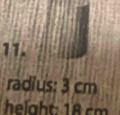 radius: 3 cm
helaht: 1 8 cm