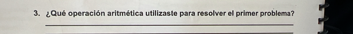Qué operación aritmética utilizaste para resolver el primer problema? 
_ 
_