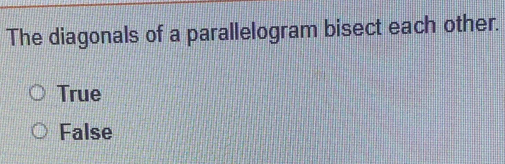 The diagonals of a parallelogram bisect each other.
True
False