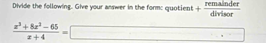 Divide the following. Give your answer in the form: quotient + remainder/divisor 
 (x^3+8x^2-65)/x+4 =□