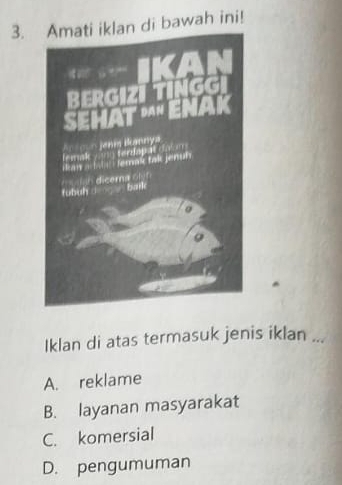 an di bawah ini!
Iklan di atas termasuk jenis iklan _
A. reklame
B. layanan masyarakat
C. komersial
D. pengumuman