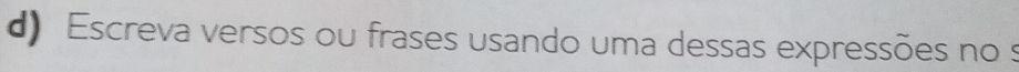 Escreva versos ou frases usando uma dessas expressões no s
