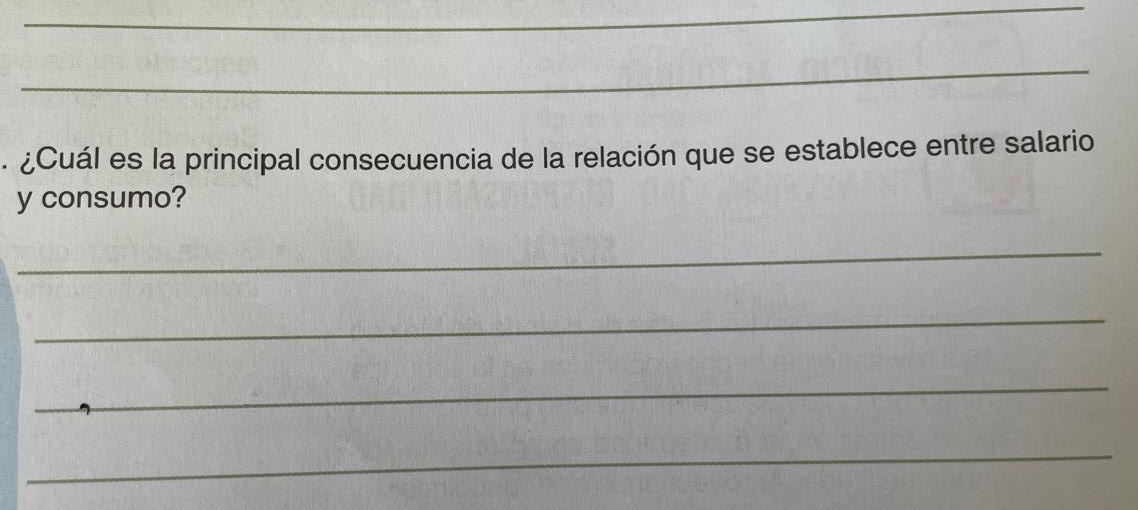 ¿Cuál es la principal consecuencia de la relación que se establece entre salario 
y consumo? 
_ 
_ 
_ 
_