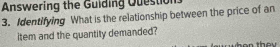 Answering the Guiding Questions 
3. Identifying What is the relationship between the price of an 
item and the quantity demanded?