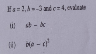 If a=2, b=-3 and c=4 , evaluate
ab-bc
(ii) b(a-c)^2